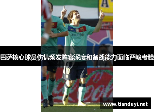 巴萨核心球员伤情频发阵容深度和备战能力面临严峻考验